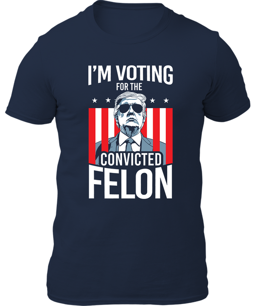 I'm Voting For The Convicted Felon Shirt